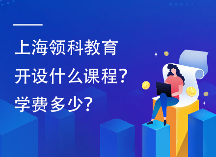 上海领科教育开设什么课程？学费多少？