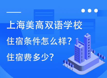 上海美高双语学校住宿条件怎么样？住宿费多少？