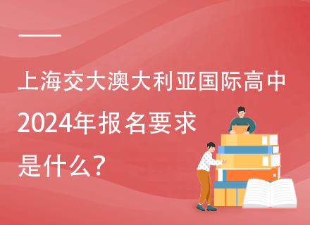 上海交大澳大利亚国际高中2024年报名要求是什么？