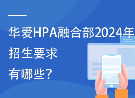 华爱HPA融合部2024年招生要求有哪些？