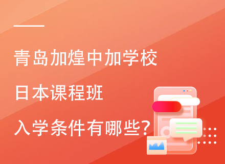 青岛加煌中加学校日本课程班入学条件有哪些？
