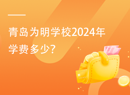 青岛为明学校2024年学费多少？