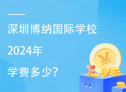 深圳博纳国际学校2024年学费多少？