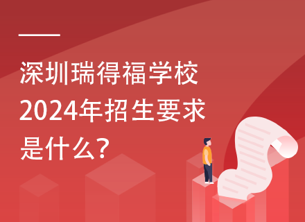 深圳瑞得福学校2024年招生要求是什么？