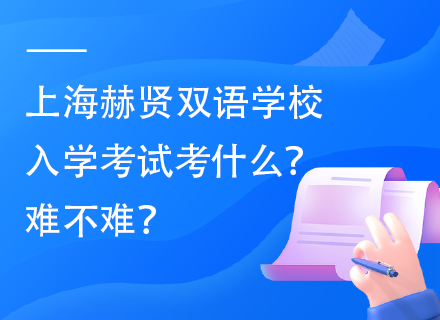 上海赫贤双语学校入学考试考什么？难不难？