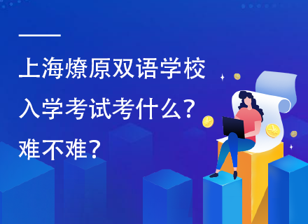 上海燎原双语学校入学考试考什么？难不难？