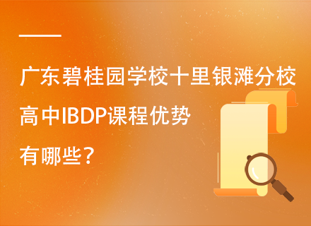 广东碧桂园学校十里银滩分校高中IBDP课程优势有哪些？