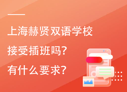 上海赫贤双语学校接受插班吗？有什么要求？