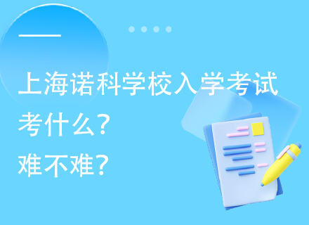 上海诺科学校入学考试考什么？难不难？