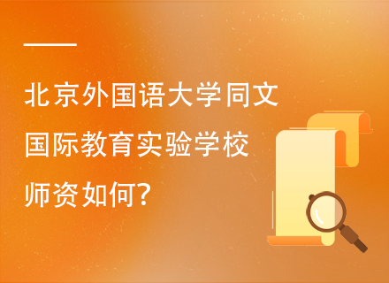 北京外国语大学同文国际教育实验学校师资如何？