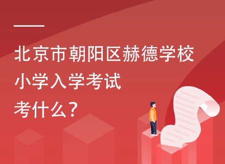 北京市朝阳区赫德学校小学入学考试考什么？