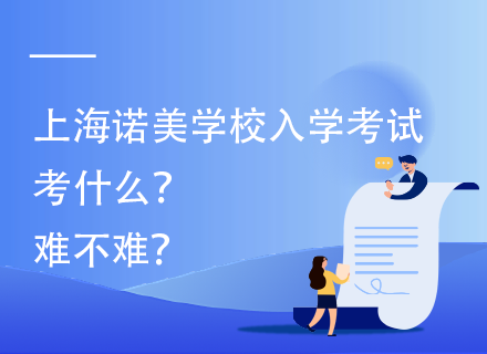 上海诺美学校入学考试考什么？难不难？