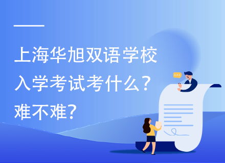 上海华旭双语学校入学考试考什么？难不难？