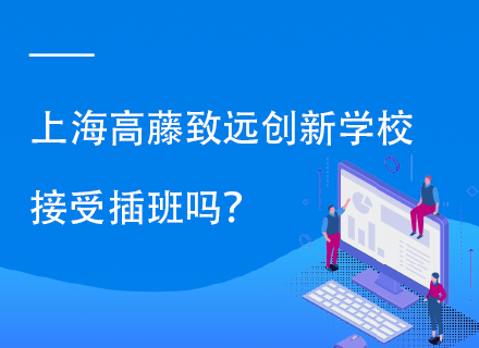 上海高藤致远创新学校接受插班吗？