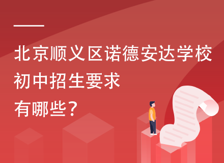 北京顺义区诺德安达学校初中招生要求有哪些？