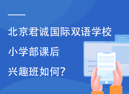 北京君诚国际双语学校小学部课后兴趣班如何？