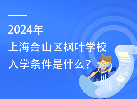 	 2024年上海金山区枫叶学校入学条件是什么？