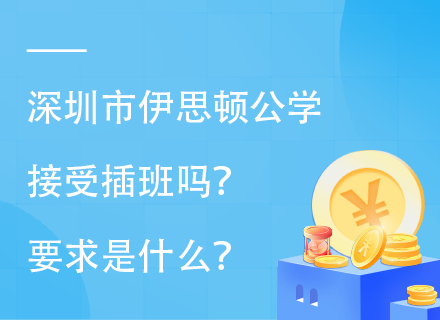 深圳市伊思顿公学接受插班吗？要求是什么？