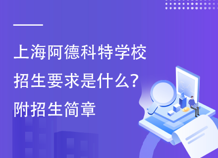 上海阿德科特学校招生要求是什么？附招生简章