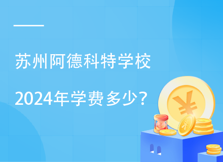 苏州阿德科特学校2024年学费多少？