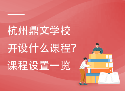 杭州鼎文学校开设什么课程？课程设置一览