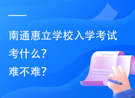 南通惠立学校入学考试考什么？难不难？