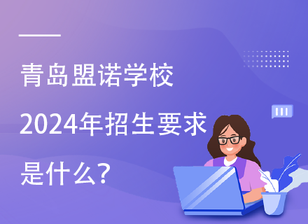 青岛盟诺学校2024年招生要求是什么？