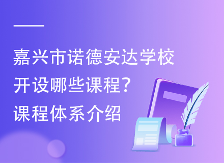 嘉兴市诺德安达学校开设哪些课程？课程体系介绍