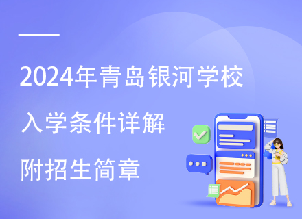 2024年青岛银河学校入学条件详解，附招生简章