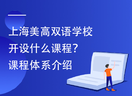 上海美高双语学校开设什么课程？课程体系介绍