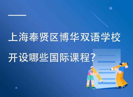 上海奉贤区博华双语学校开设哪些国际课程？