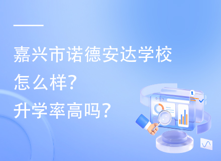 嘉兴市诺德安达学校怎么样？升学率高吗？