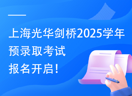 上海光华剑桥2025学年预录取考试报名开启！