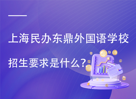 上海民办东鼎外国语学校招生要求是什么？