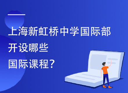 上海新虹桥中学国际部开设哪些国际课程？