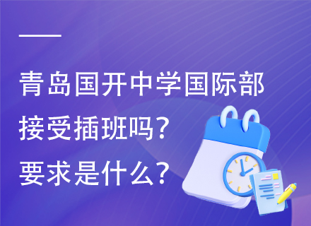 青岛国开中学国际部接受插班吗？要求是什么？