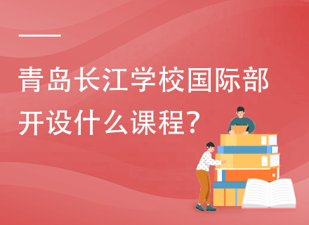 青岛长江学校国际部开设什么课程？