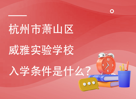 杭州市萧山区威雅实验学校入学条件是什么？