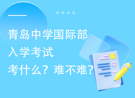 青岛中学国际部入学考试考什么？难不难？