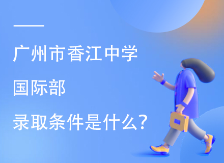 广州市香江中学国际部录取条件是什么？