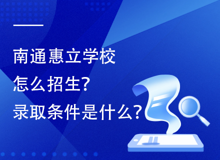 南通惠立学校怎么招生？录取条件是什么？