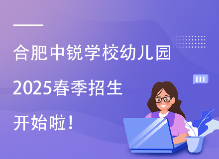 合肥中锐学校幼儿园2025春季招生开始啦！