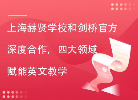 上海赫贤学校 和剑桥官方深度合作 四大领域 赋能英文教学