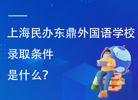 上海民办东鼎外国语学校录取条件是什么？