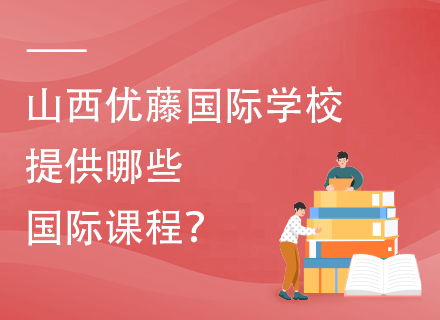 山西优藤国际学校提供哪些国际课程？