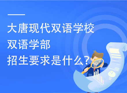 大唐现代双语学校双语学部招生要求是什么？