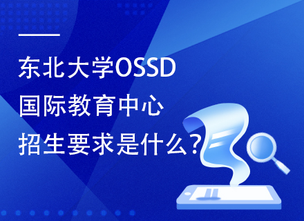东北大学OSSD国际教育中心招生要求是什么？