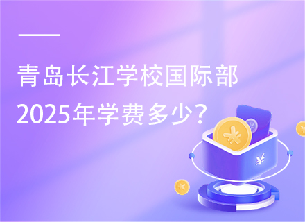 青岛长江学校国际部2025年学费多少？