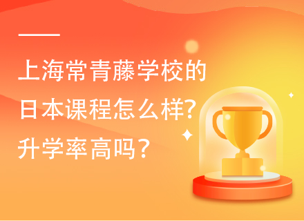 上海常青藤学校的日本课程怎么样？升学率高吗？