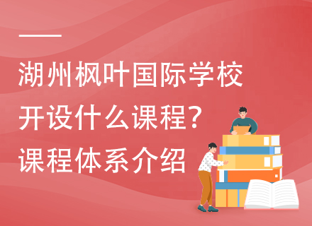 湖州枫叶国际学校开设什么课程？课程体系介绍